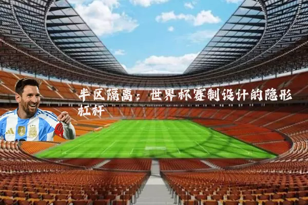 半区隔离：世界杯赛制设计的隐形杠杆