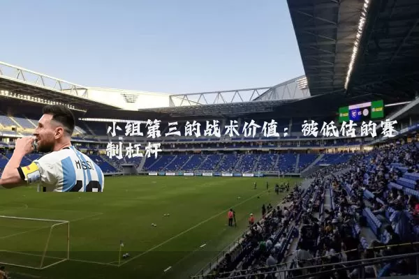 小组第三的战术价值:被低估的赛制杠杆
